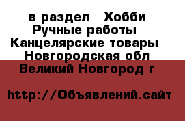  в раздел : Хобби. Ручные работы » Канцелярские товары . Новгородская обл.,Великий Новгород г.